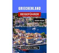 GRIECHENLAND REISEFÜHRER 2025-2026: Entdecken Sie antike Wunder, Küstenschönheiten und lebendige Traditionen