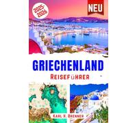 Griechenland Reiseführer 2025-2026: Entdecken Sie wunderschöne Strände, antike Geschichte, kultige griechische Küche und Top-Reiseziele auf Santorin, ... Athen mit Expertentipps (BEST GERMAN GUIDES)