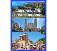 GRIECHENLAND REISEFÜHRER 2026: Entdecken Sie Athen, Santorin, Mykonos und versteckte Inseln mit lokalen Tipps, kulturellen Einblicken und Sehenswürdigkeiten, die Sie unbedingt sehen sollten