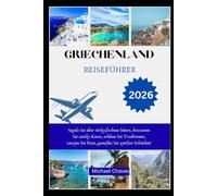 GRIECHENLAND REISEFÜHRER 2026: Segeln Sie über türkisfarbene Meere, bestaunen Sie antike Kunst, erleben Sie Traditionen, tanzen Sie Feste, genießen Sie zeitlose Schönheit
