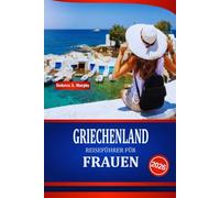 GRIECHENLAND REISEFÜHRER FÜR FRAUEN 2026: Entdecken Sie Sicherheitstipps, Wellness-Ausflüge, Budgetplanung und authentische Erlebnisse für unabhängige Touristinnen