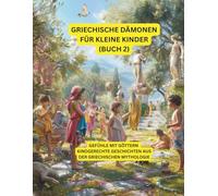 Griechische Dämonen für kleine Kinder (Teil 2): Gefühle mit Göttern - Kindgerechte Geschichten aus der griechischen Mythologie (Griechische Mythologie)