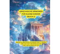 Griechische Dämonen für Little Ki (Teil 1): Magische Abenteuer für Kinder von 3-7 Jahren - Liebe, Mut, Wut und mehr aus der Welt der kleinen Götter (Griechische Mythologie)