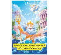 Griechische Götter Malbücher für Kinder: Entdecken Sie die Welt der alten Götter durch kreatives Ausmalen (Griechische Mythologie)