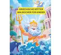 Griechische Götter Malbücher für Kinder: Entdecken Sie die Welt der alten Götter durch kreatives Ausmalen (Griechische Mythologie)