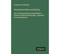 Griechische Götter und Heroen: Eine Untersuchung ihres ursprünglichen Wesens mit Hilfe der Mythologie - Aphrodite, Eros und Hephastos