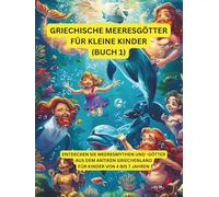 Griechische Meeresgötter für kleine Kinder (Teil 1): Entdecken Sie Meeresmythen und Götter aus dem antiken Griechenland - für Kinder von 4 bis 7 Jahren (Griechische Mythologie)