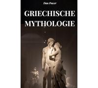 GRIECHISCHE MYTHOLOGIE: Eine Reise durch Götter, Titanen und Helden, um die griechische Mythologie und das antike griechische Denken zu verstehen