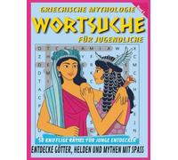Griechische Mythologie - Wortsuch-Rätsel für Jugendlische: 50 knifflige Rätsel für junge Entdecker - Entdecke Götter, Helden und Mythen mit Spaß (Low content books in German)