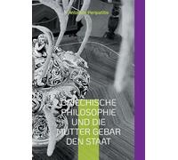 Griechische Philosophie Und die Mutter gebar den Staat: Und es ward ein Staat (Deutsche Ausgabe)