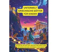 Griechische Unterweltgötter für kleine Kinder: Entdecke die Götter, Geister und Kreaturen der griechischen Unterwelt für Kinder (Griechische Mythologie)