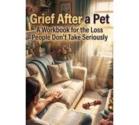 Grief After a Pet: A Workbook for the Loss People Don't Take Seriously