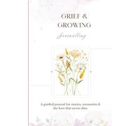 GRIEF AND GROWING: A guided journal for stories, memories & the love that never dies.