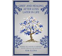 Grief And Healing After Loss Later In Life: Mending the Tapestry of Friendship Woven Through Time With Love