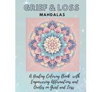 Grief and Loss Mandalas: A therapeutic with Empowering Affirmations & Quotes Coloring Book to Cope with Loss: 80 pages, 8.5 x11 inch (MANDALA coloring books)