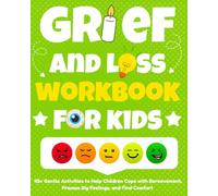 Grief and Loss Workbook for Kids: 42+ Gentle Activities to Help Children Cope with Bereavement, Process Big Feelings, and Find Comfort (Ages 6-12).