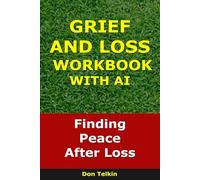 Grief and Loss Workbook With AI: Finding Peace After Loss (Self-Help AI Workbooks)