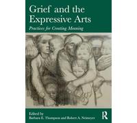 Grief and the Expressive Arts: Practices for Creating Meaning (Series in Death, Dying, and Bereavement)