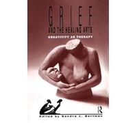 Grief and the Healing Arts: Creativity as Therapy : Creativity as Therapy (Death, Value, and Meaning) (Death, Value and Meaning Series)