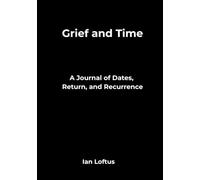 Grief and Time: A Journal of Dates, Returns, and Recurrence (Left Us too Early)