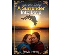Grief as Praise: A Surrender Into Love