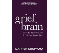Grief Brain : How to Show Up for a Grieving Loved One