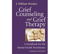Grief Counseling and Grief Therapy: A Handbook for the Mental Health Practitioner