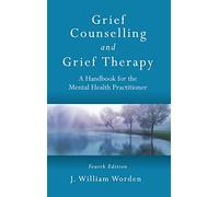 Grief Counselling and Grief Therapy: A Handbook for the Mental Health Practitioner, Fourth Edition