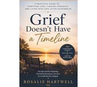 Grief Doesn't Have a Timeline: A Practical Guide to Surviving Loss, Finding Strength, and Living with Love After Heartbreak