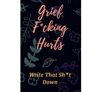 Grief F*cking Hurts Write That Sh*t Down: 120 Pages 6" X 9" Grieving Journal Notebook Diary (Gift for Friends/ Family/Best Friend)