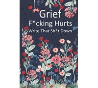 Grief Fucking Hurts, Write That Shit Down: Grieving Journal Notebook Diary (Gift for Friends/ Family/Best Friend) ... Remember your beloved,grieving ... Present)