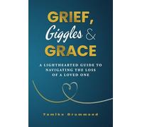 Grief, Giggles & Grace: A Lighthearted Guide to Navigating The Loss of A Loved One