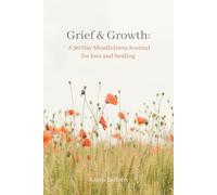 Grief & Growth : A 90 Day Mindfulness Journal for Loss and Healing