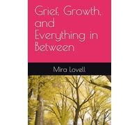 Grief, Growth, and Everything in Between: by Mira Lovell