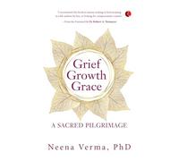 GRIEF GROWTH GRACE: A SACRED PILGRIMAGE