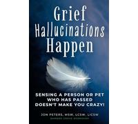 Grief Hallucinations Happen: Sensing a Person or Pet who has Passed Doesn't Make You Crazy!