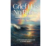Grief Has No Rules: Holding Loss and Finding Light in Our Own Way