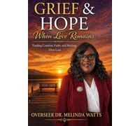 Grief & Hope: When Love Remains Finding Comfort, Faith and Healing After Loss.