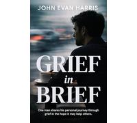 Grief in Brief: A practical resource for people grieving the death of a loved one. Mainly for Men.
