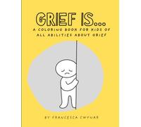 Grief Is: A coloring book for kids of all abilities about grief
