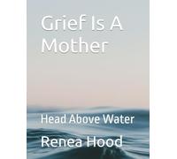 Grief Is A Mother: Head Above Water