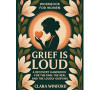 Grief Is Loud: Workbook for Women: A Recovery Handbook for the Raw, the Real, and the Loudly Grieving (Comfort Grief Gifts for Women)