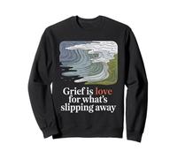 Grief Is Love For What's Slipping Away Eco Anxiety Sweatshirt