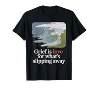 Grief is Love for What's Slipping Away Eco Anxiety T-Shirt