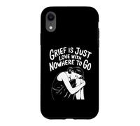 Grief Is Love With Nowhere To Go Quote Case for iPhone XR