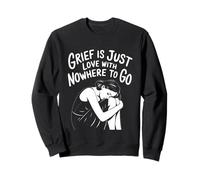 Grief Is Love With Nowhere To Go Quote Sweatshirt
