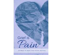Grief is Pain: 10 Ways to Start Your Grief Journey