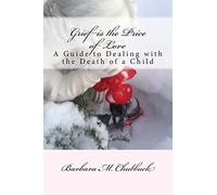 Grief is the Price of Love: A Guide to Dealing with the Death of a Child