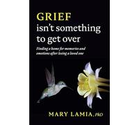 Grief Isn't Something to Get Over: Finding a Home for Memories and Emotions After Losing a Loved One (APA LifeTools Series)