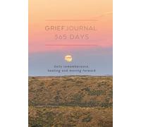 Grief Journal - 365 Days - Daily Remembrance, Healing and Moving Forward.: A Gentle Space for you or friends to Heal and Remember